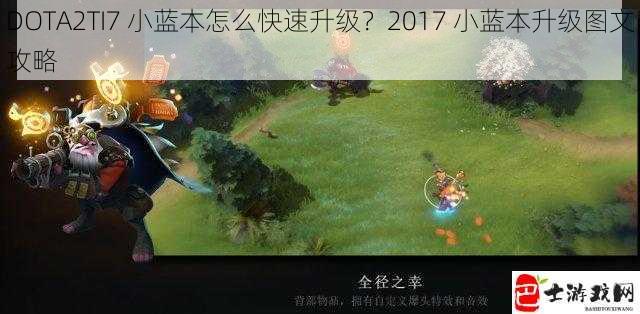 DOTA2TI7 小蓝本怎么快速升级？2017 小蓝本升级图文攻略