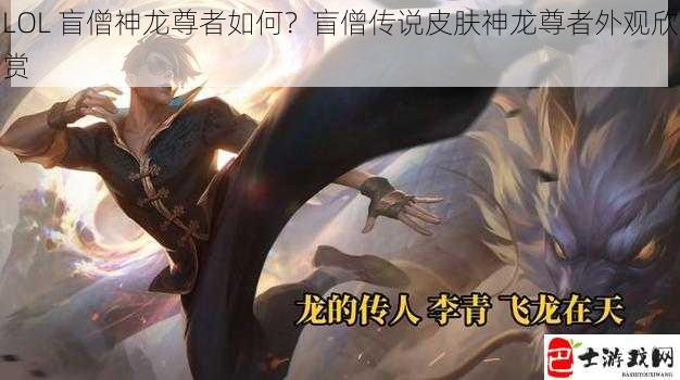 LOL 盲僧神龙尊者如何？盲僧传说皮肤神龙尊者外观欣赏