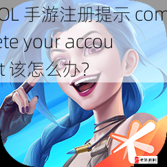 LOL 手游注册提示 complete your account 该怎么办？