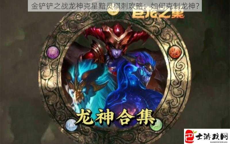 金铲铲之战龙神克星黯灵棋刺攻略：如何克制龙神？