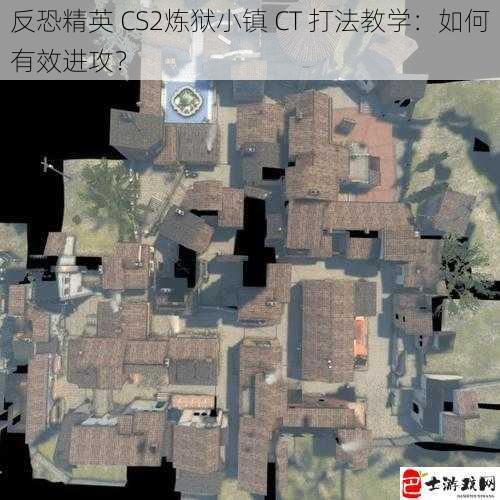 反恐精英 CS2炼狱小镇 CT 打法教学：如何有效进攻？