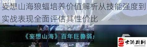 妄想山海狼蝠培养价值解析从技能强度到实战表现全面评估其性价比