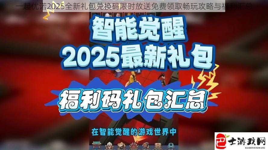 一起优诺2025全新礼包兑换码限时放送免费领取畅玩攻略与福利汇总